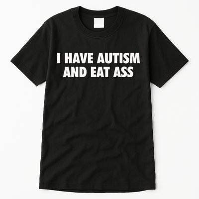 I Have Autism And Eat Ass Tall T-Shirt