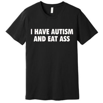 I Have Autism And Eat Ass Premium T-Shirt