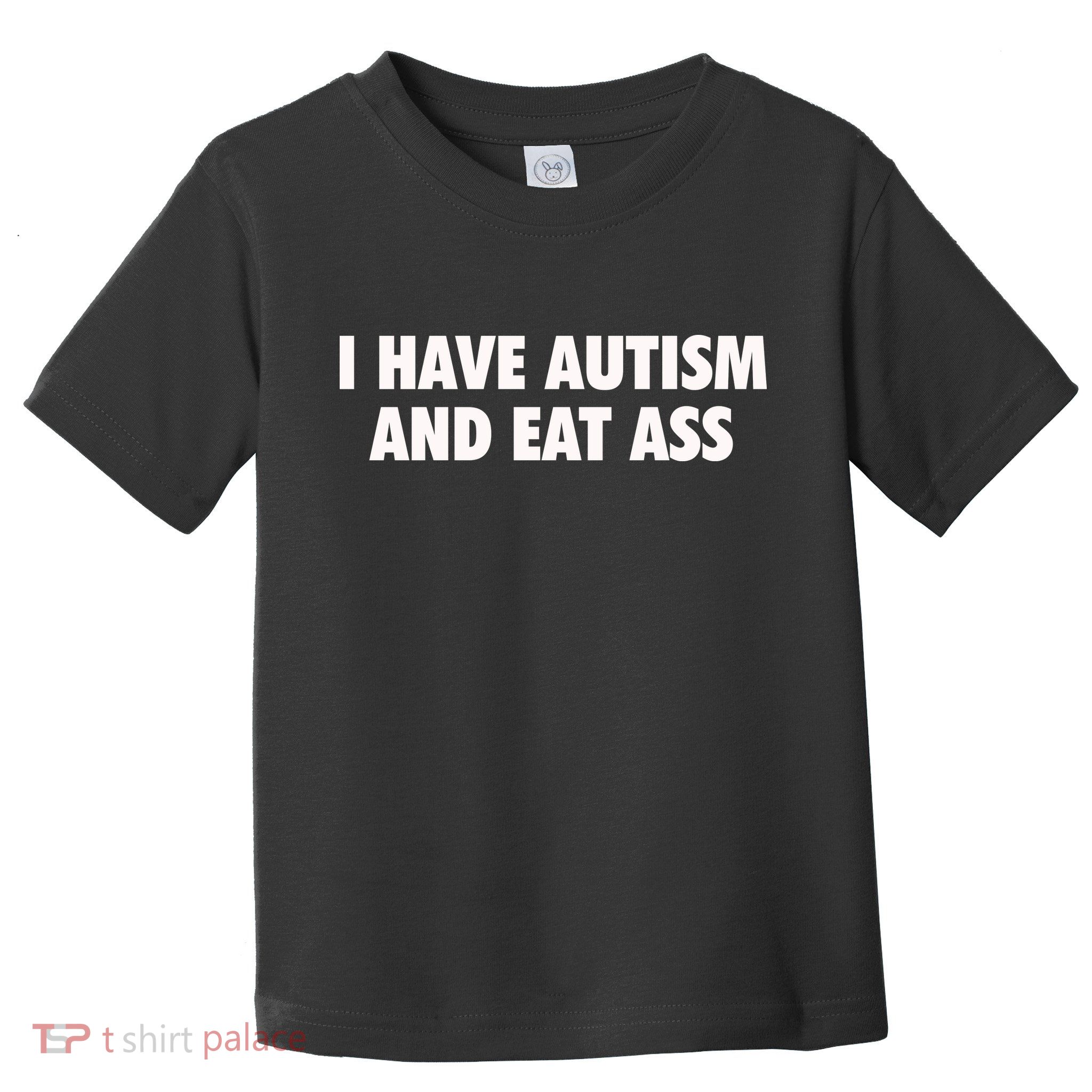 I Have Autism And Eat Ass Toddler T-Shirt