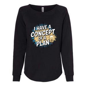 I Have A Concept Of A Plan Womens California Wash Sweatshirt