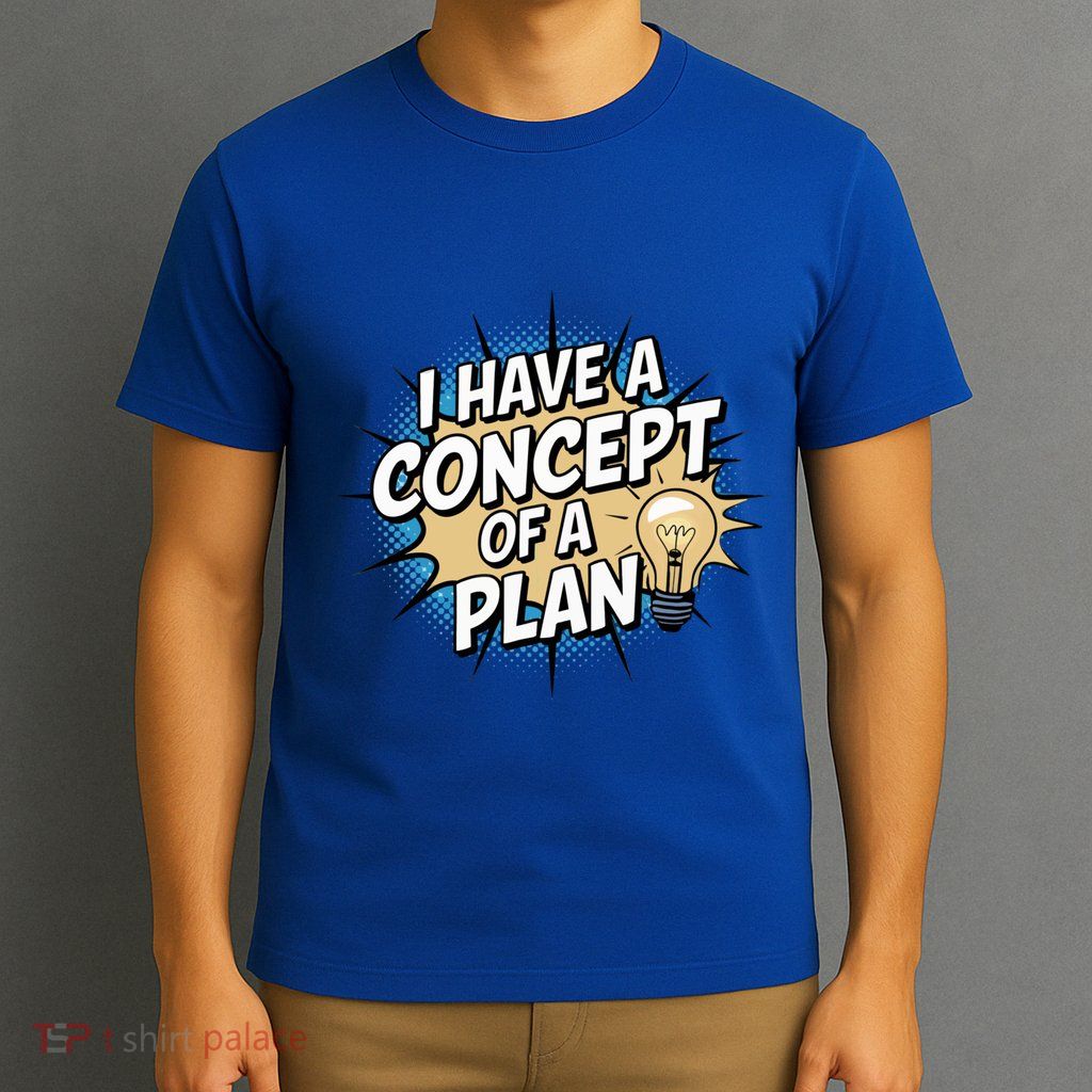 I Have A Concept Of A Plan T-Shirt