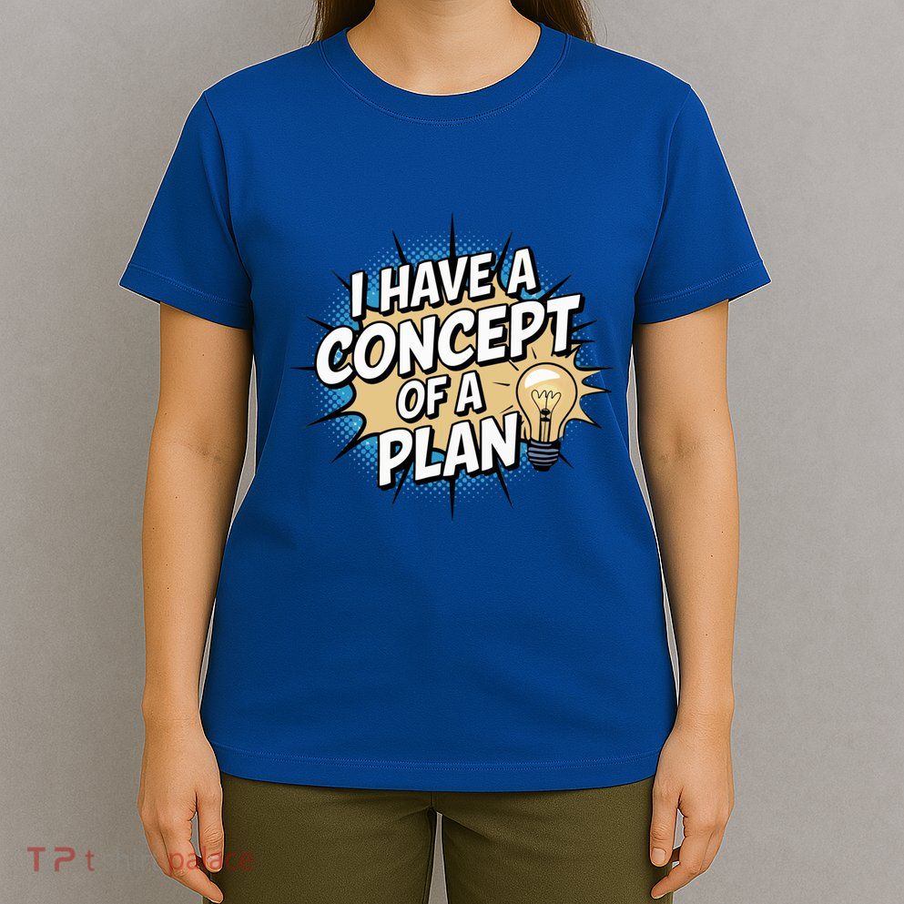 I Have A Concept Of A Plan T-Shirt