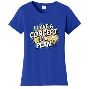 I Have A Concept Of A Plan Women's T-Shirt