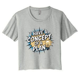 I Have A Concept Of A Plan Women's Crop Top Tee