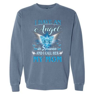 I Have An Angel In Heaven And I Call Her My Mom Missing Mom Gift Garment-Dyed Sweatshirt