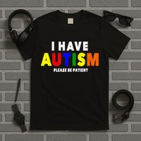 I Have Autism Please Be Patient T-Shirt