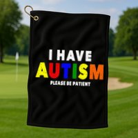 I Have Autism Please Be Patient Golf Towel