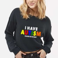 I Have Autism Please Be Patient Cropped Pullover Crew