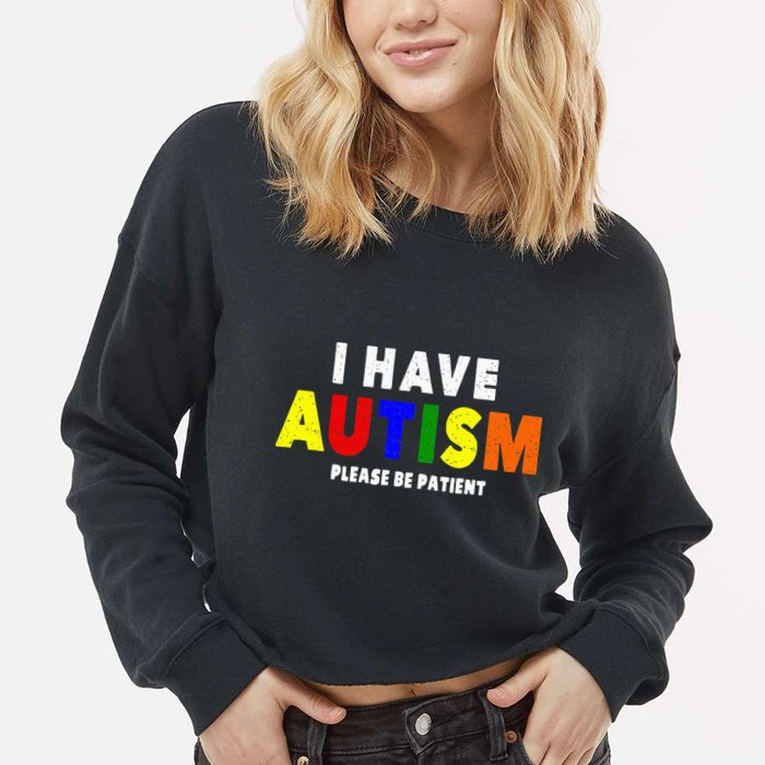 I Have Autism Please Be Patient Cropped Pullover Crew