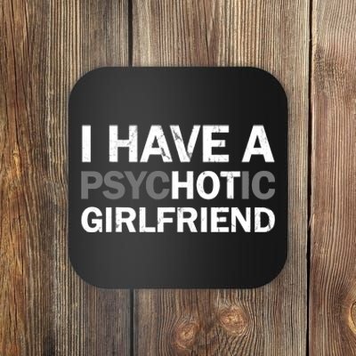 I Have A Psychotic Girlfriend - Funny Boyfriend Joke Coaster