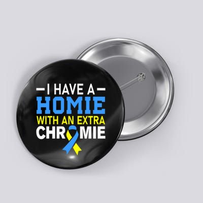 I Have A Homie With An Extra Chromie Down Syndrome Awareness Button
