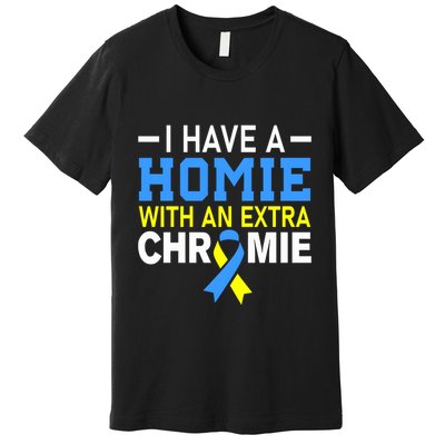I Have A Homie With An Extra Chromie Down Syndrome Awareness Premium T-Shirt
