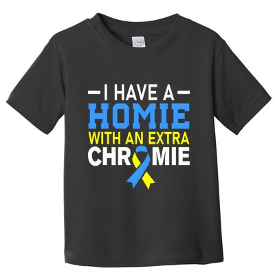I Have A Homie With An Extra Chromie Down Syndrome Awareness Toddler T-Shirt