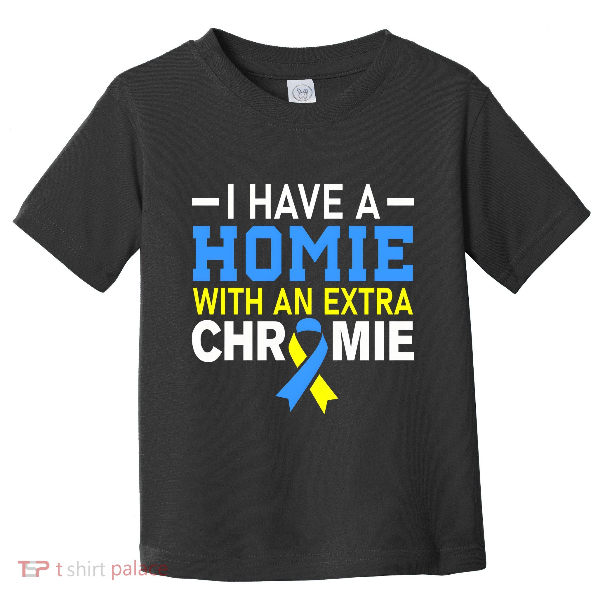 I Have A Homie With An Extra Chromie Down Syndrome Awareness Toddler T-Shirt