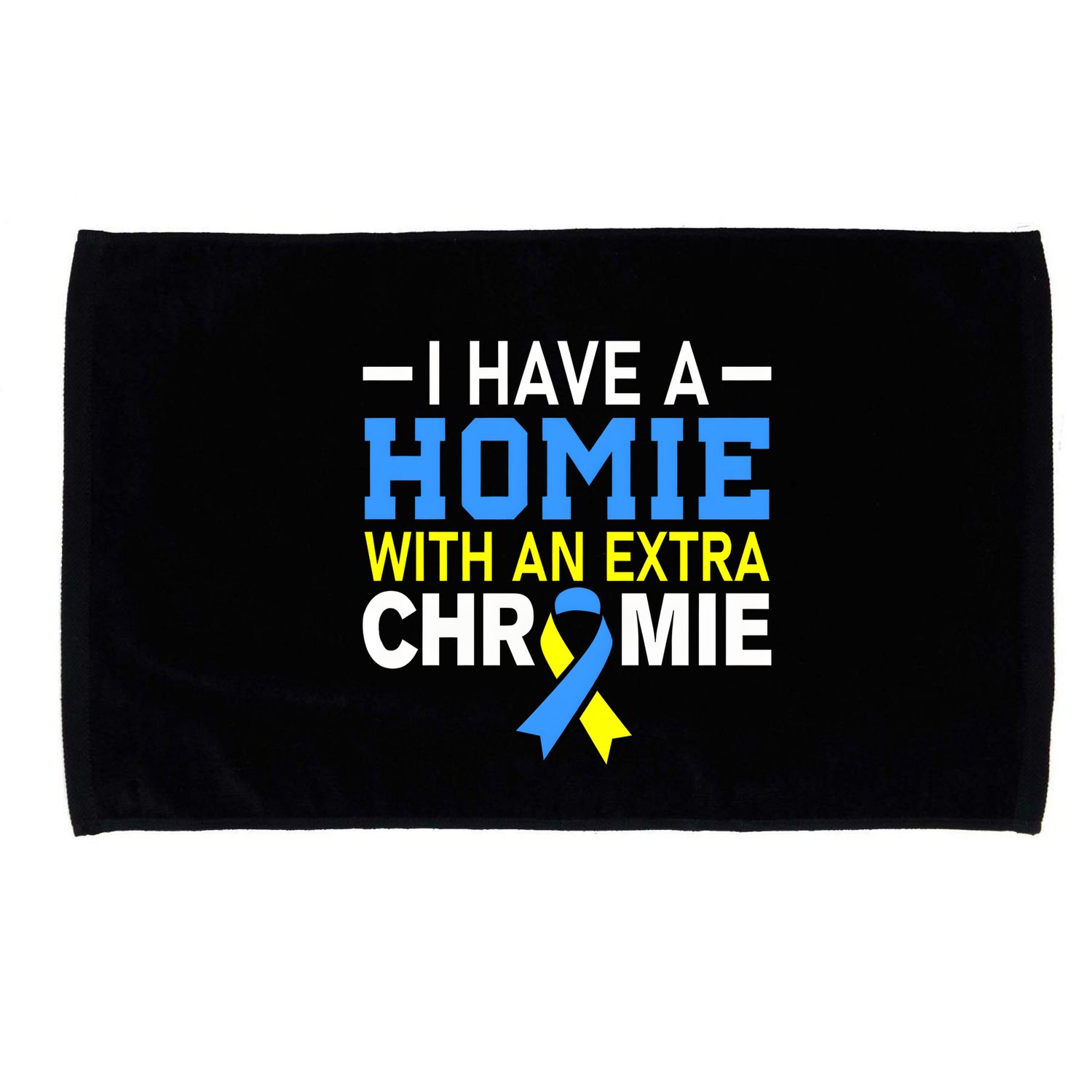 I Have A Homie With An Extra Chromie Down Syndrome Awareness Microfiber Hand Towel