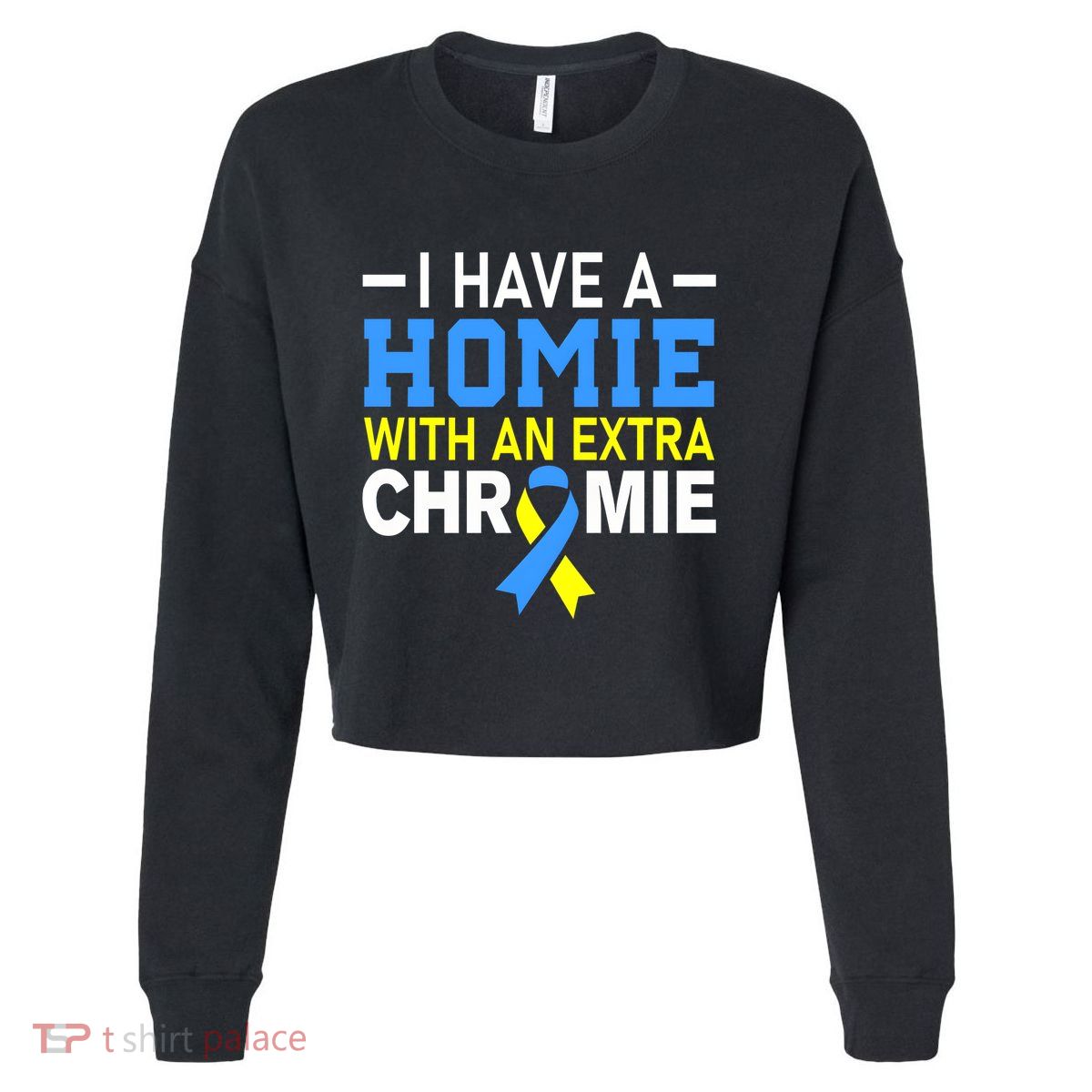 I Have A Homie With An Extra Chromie Down Syndrome Awareness Cropped Pullover Crew