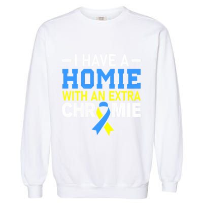 I Have A Homie With An Extra Chromie Down Syndrome Awareness Garment-Dyed Sweatshirt