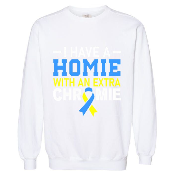 I Have A Homie With An Extra Chromie Down Syndrome Awareness Garment-Dyed Sweatshirt
