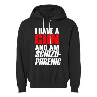 I Have A Gun And Am Schizo Phrenic Funny Sarcasm Garment-Dyed Fleece Hoodie