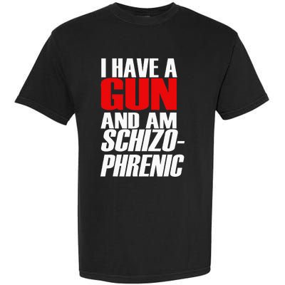 I Have A Gun And Am Schizo Phrenic Funny Sarcasm Garment-Dyed Heavyweight T-Shirt