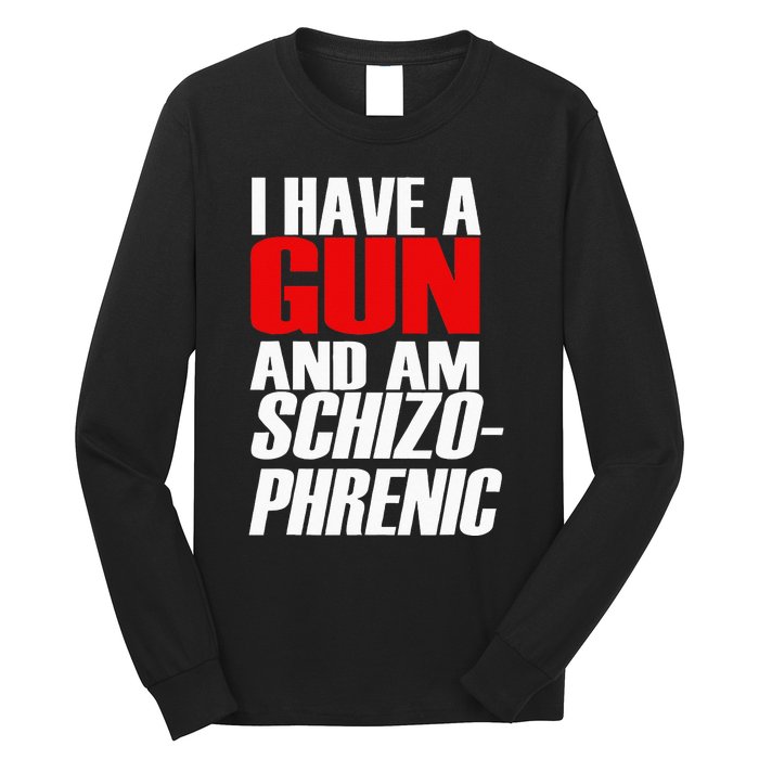 I Have A Gun And Am Schizo Phrenic Funny Sarcasm Long Sleeve Shirt