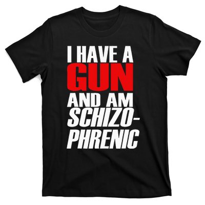 I Have A Gun And Am Schizo Phrenic Funny Sarcasm T-Shirt