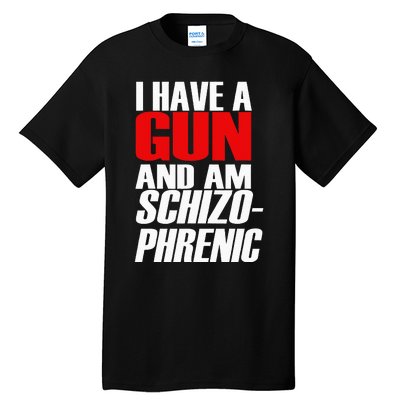 I Have A Gun And Am Schizo Phrenic Funny Sarcasm Tall T-Shirt