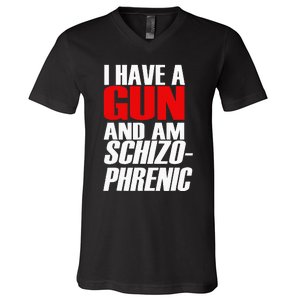 I Have A Gun And Am Schizo Phrenic Funny Sarcasm V-Neck T-Shirt