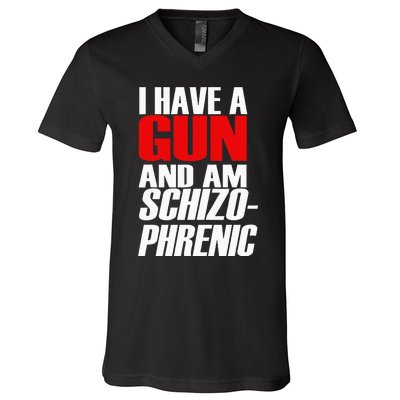 I Have A Gun And Am Schizo Phrenic Funny Sarcasm V-Neck T-Shirt