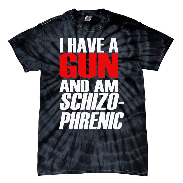 I Have A Gun And Am Schizo Phrenic Funny Sarcasm Tie-Dye T-Shirt