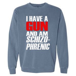 I Have A Gun And Am Schizo Phrenic Funny Sarcasm Garment-Dyed Sweatshirt