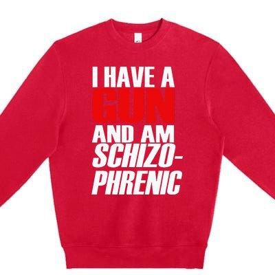 I Have A Gun And Am Schizo Phrenic Funny Sarcasm Premium Crewneck Sweatshirt