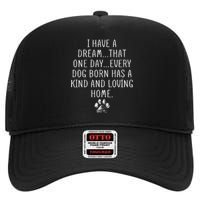 I Have A Dream That One Day Every Dog Born Has A Kind And Loving Home High Crown Mesh Back Trucker Hat