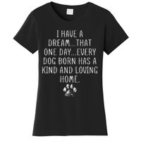 I Have A Dream That One Day Every Dog Born Has A Kind And Loving Home Women's T-Shirt