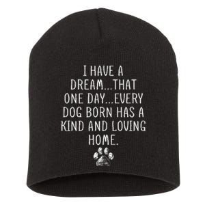 I Have A Dream That One Day Every Dog Born Has A Kind And Loving Home Short Acrylic Beanie