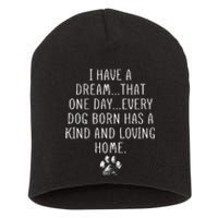 I Have A Dream That One Day Every Dog Born Has A Kind And Loving Home Short Acrylic Beanie