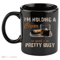 IM Holding A Cigar So Yeah IM Pretty Busy Cigar 11oz C Handle Ceramic Mug