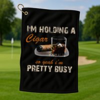 IM Holding A Cigar So Yeah IM Pretty Busy Cigar Golf Towel