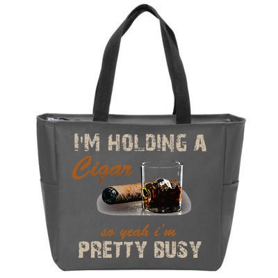 IM Holding A Cigar So Yeah IM Pretty Busy Cigar Zip Tote Bag