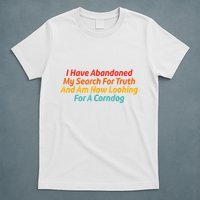I Have Abandoned My Search For Truth Funny Retro Vintage T-Shirt