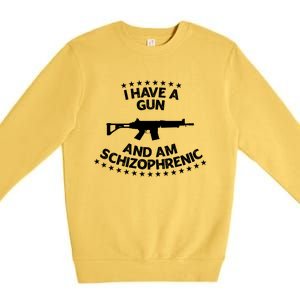 I Have A Gun And Am Schizophrenic Gun Lovers Premium Crewneck Sweatshirt