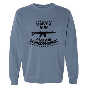 I Have A Gun And Am Schizophrenic Gun Lovers Garment-Dyed Sweatshirt