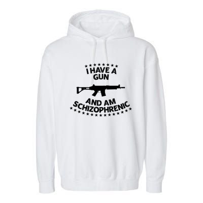 I Have A Gun And Am Schizophrenic Gun Lovers Garment-Dyed Fleece Hoodie