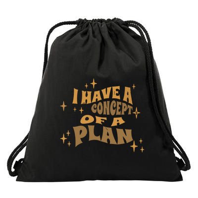 I Have A Concept Of A Plan Drawstring Bag