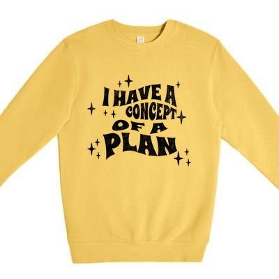 I Have A Concept Of A Plan Premium Crewneck Sweatshirt