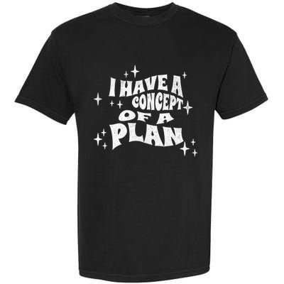 I Have A Concept Of A Plan Garment-Dyed Heavyweight T-Shirt