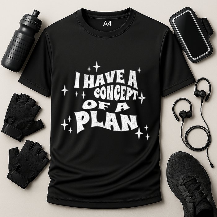 I Have A Concept Of A Plan Performance Shirt