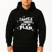 I Have A Concept Of A Plan Hoodie