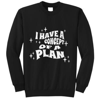 I Have A Concept Of A Plan Sweatshirt