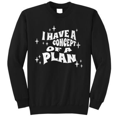 I Have A Concept Of A Plan Sweatshirt